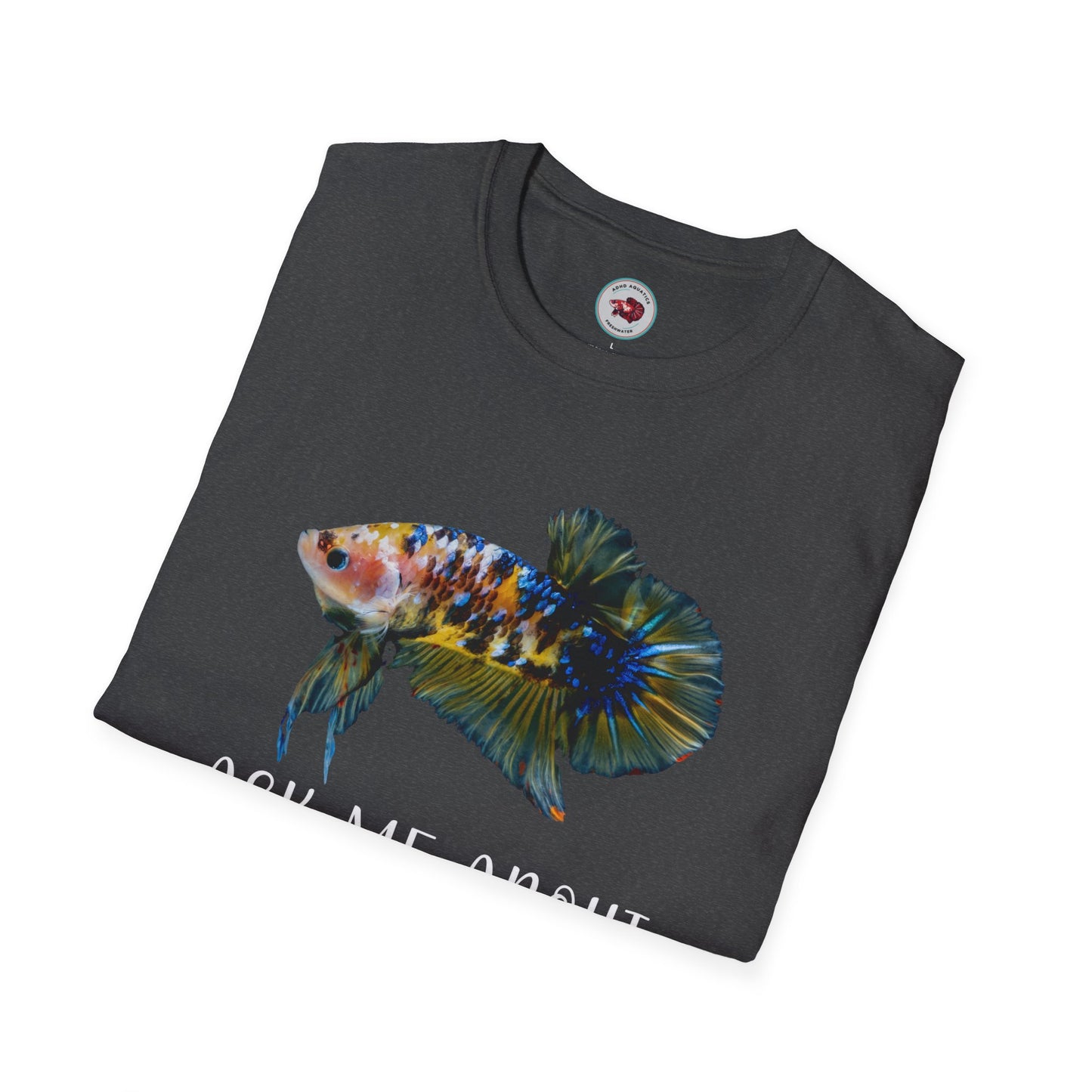 Ask Me About My Betta Unisex Softstyle T-Shirt ADHD Aquatics