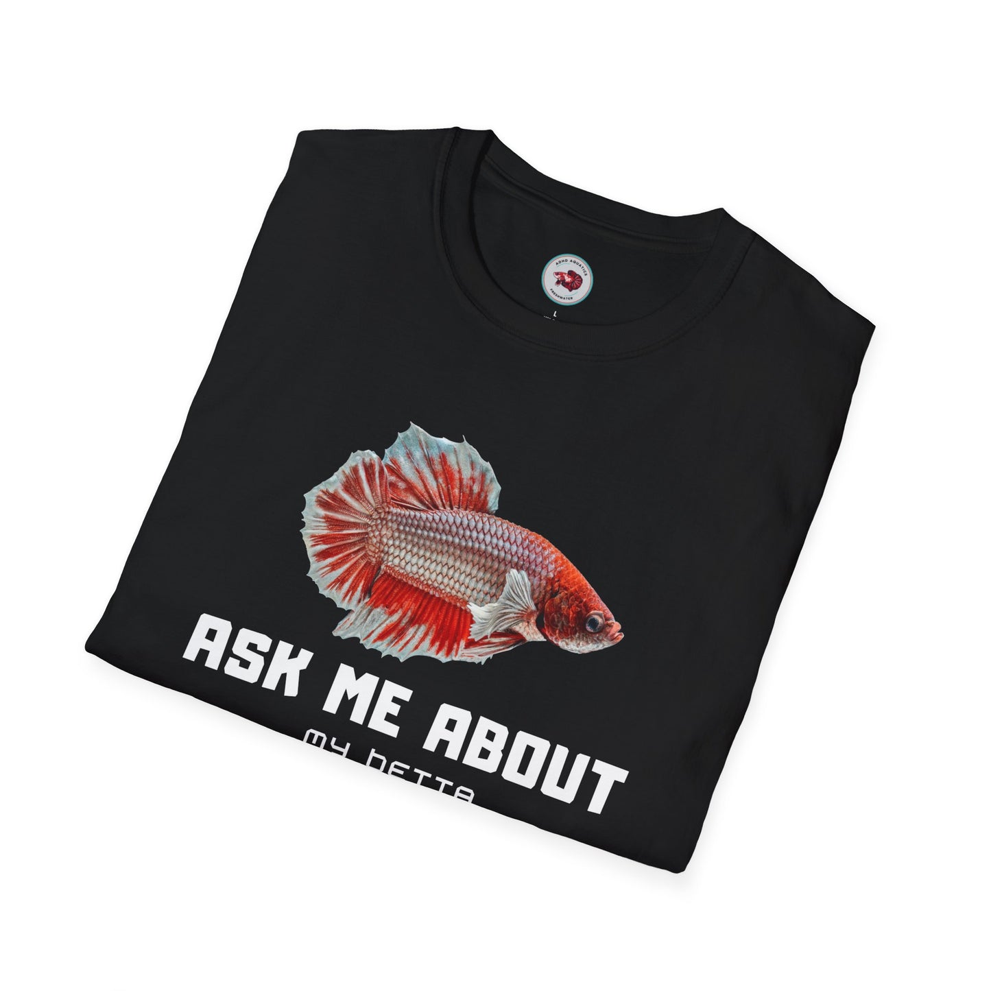 Ask Me About My Bettas Unisex Softstyle T-Shirt by ADHD Aquatics