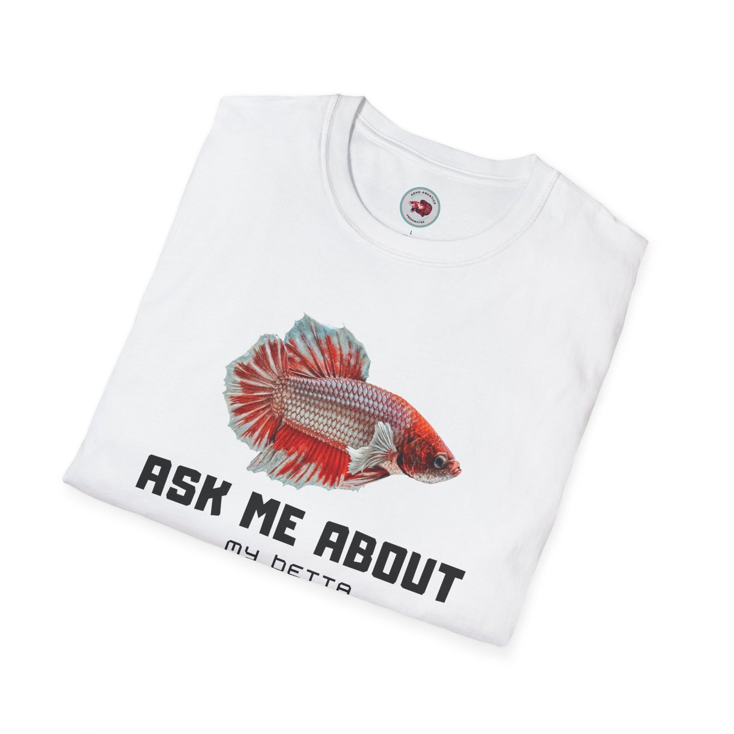 Ask Me About My Bettas Unisex Softstyle T-Shirt by ADHD Aquatics