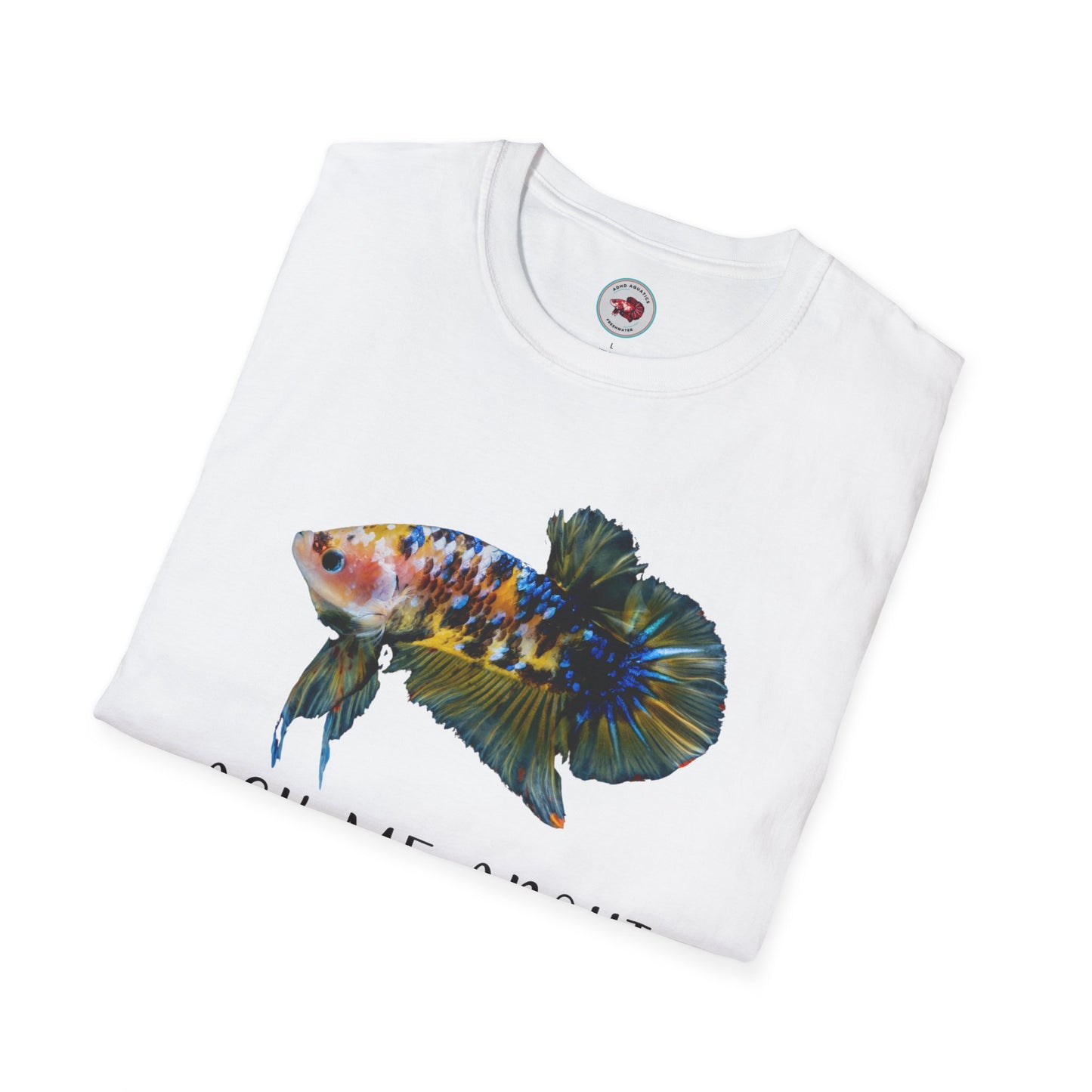 Ask Me About My Betta Unisex Softstyle T-Shirt ADHD Aquatics