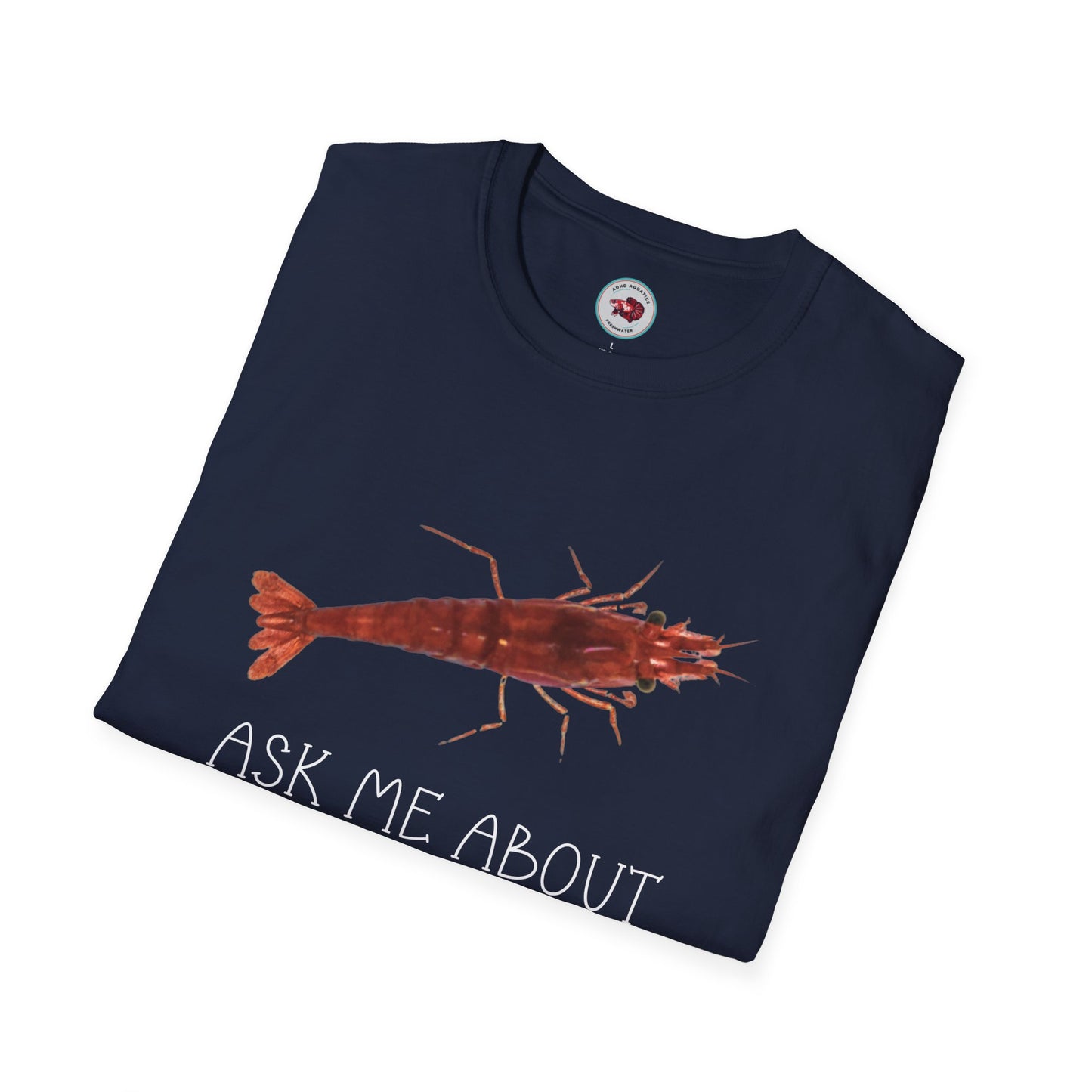 Ask Me About My Shrimp Unisex Softstyle T-Shirt by ADHD Aquatics